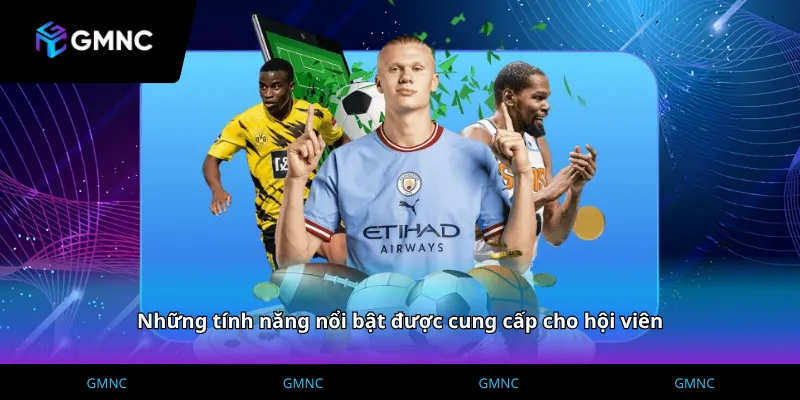 Những tính năng nổi bật được cung cấp cho hội viên
